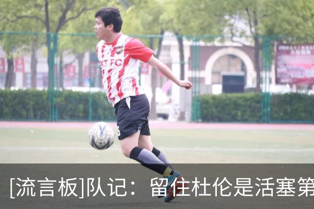 [流言板]队记：留住杜伦是活塞第一要务&其续约谈判优先级高于奥萨尔